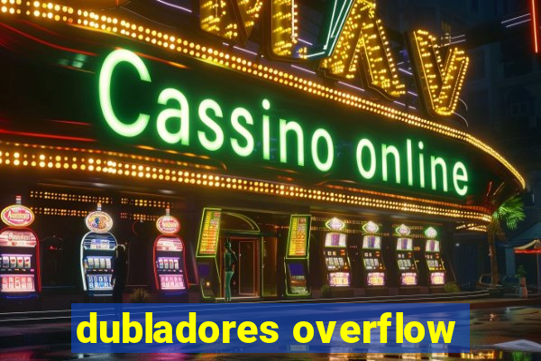 dubladores overflow